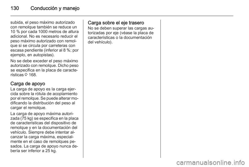 OPEL COMBO 2014  Manual de Instrucciones (in Spanish) 130Conducción y manejo
subida, el peso máximo autorizadocon remolque también se reduce un
10 %  por cada  1000 metros de altura
adicional. No es necesario reducir el
peso máximo autorizado con rem
