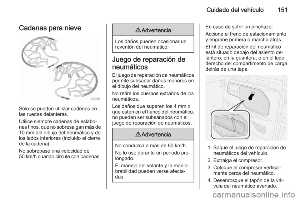 OPEL COMBO 2014 Manual de Instrucciones (in Spanish) Cuidado del vehículo151Cadenas para nieve
Sólo se pueden utilizar cadenas en
las ruedas delanteras.
Utilice siempre cadenas de eslabo‐
nes finos, que no sobresalgan más de 10 mm del dibujo del ne OPEL COMBO 2014 Manual de Instrucciones (in Spanish) Cuidado del vehículo151Cadenas para nieve
Sólo se pueden utilizar cadenas en
las ruedas delanteras.
Utilice siempre cadenas de eslabo‐
nes finos, que no sobresalgan más de 10 mm del dibujo del ne