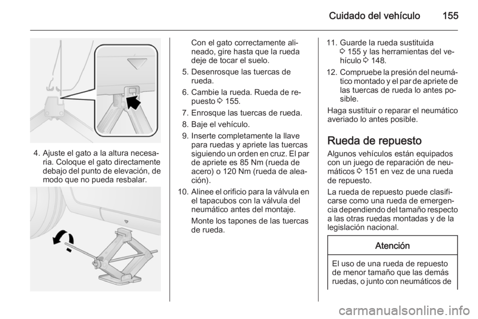 OPEL COMBO 2014 Manual de Instrucciones (in Spanish) Cuidado del vehículo155
4. Ajuste el gato a la altura necesa‐ria. Coloque el gato directamente
debajo del punto de elevación, de
modo que no pueda resbalar.
Con el gato correctamente ali‐
neado, OPEL COMBO 2014 Manual de Instrucciones (in Spanish) Cuidado del vehículo155
4. Ajuste el gato a la altura necesa‐ria. Coloque el gato directamente
debajo del punto de elevación, de
modo que no pueda resbalar.
Con el gato correctamente ali‐
neado,