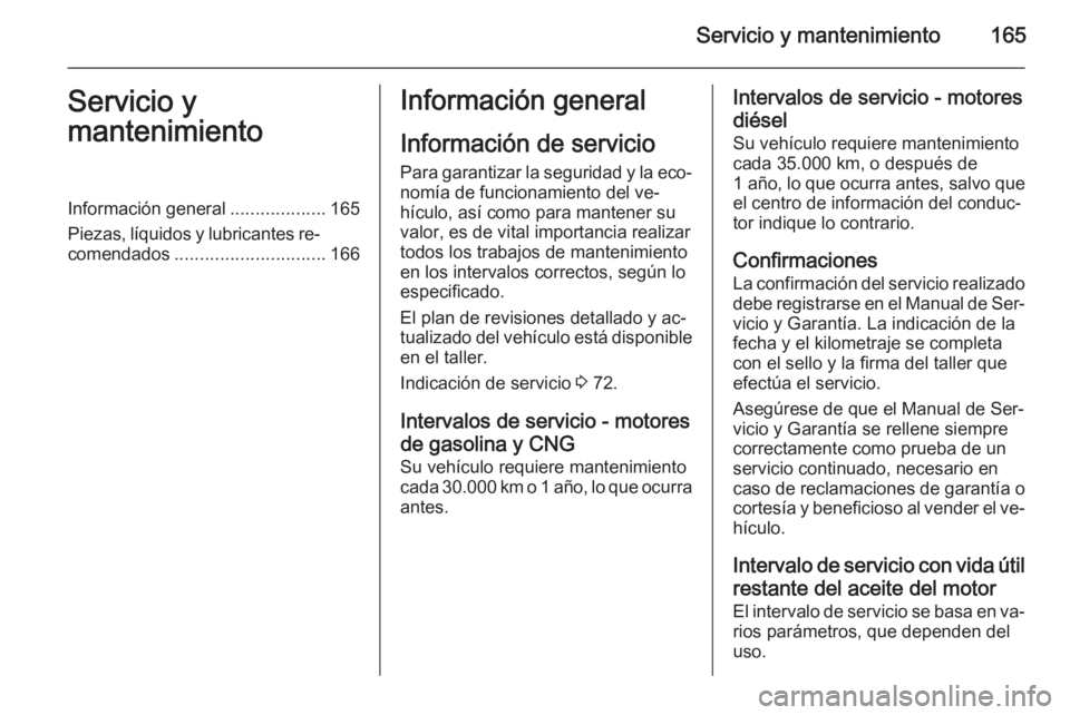 OPEL COMBO 2014  Manual de Instrucciones (in Spanish) Servicio y mantenimiento165Servicio y
mantenimientoInformación general ...................165
Piezas, líquidos y lubricantes re‐ comendados .............................. 166Información general
I