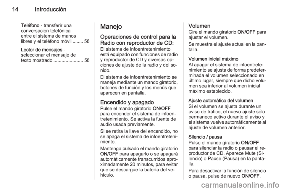 OPEL COMBO 2015  Manual de infoentretenimiento (in Spanish) 14Introducción
Teléfono - transferir una
conversación telefónica
entre el sistema de manos libres y el teléfono móvil ........ 58
Lector de mensajes  -
seleccionar el mensaje de
texto mostrado .