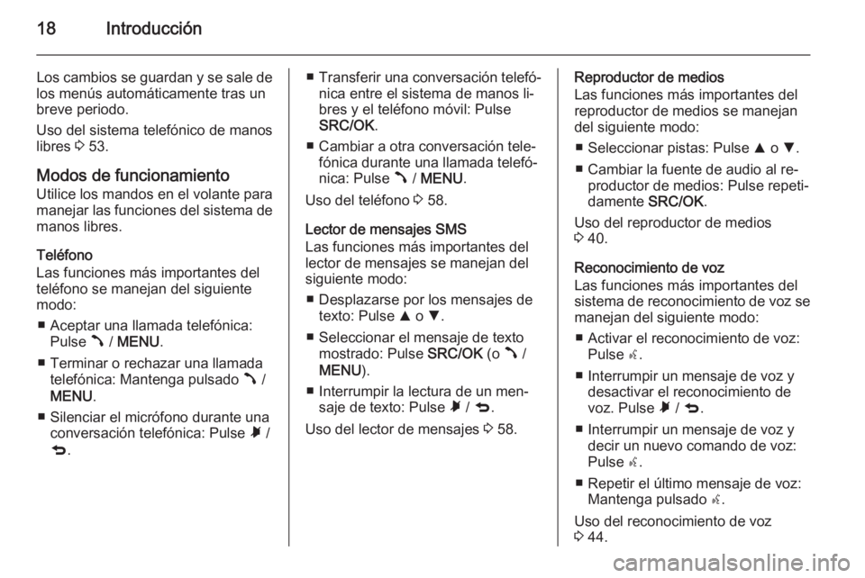 OPEL COMBO 2015  Manual de infoentretenimiento (in Spanish) 18Introducción
Los cambios se guardan y se sale de
los menús automáticamente tras un
breve periodo.
Uso del sistema telefónico de manos
libres  3 53.
Modos de funcionamiento Utilice los mandos en 