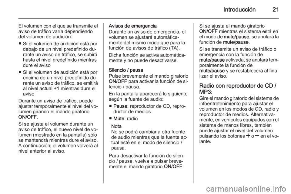 OPEL COMBO 2015 Manual de infoentretenimiento (in Spanish) Introducción21
El volumen con el que se transmite elaviso de tráfico varía dependiendo
del volumen de audición:
■ Si el volumen de audición está por debajo de un nivel predefinido du‐rante u OPEL COMBO 2015 Manual de infoentretenimiento (in Spanish) Introducción21
El volumen con el que se transmite elaviso de tráfico varía dependiendo
del volumen de audición:
■ Si el volumen de audición está por debajo de un nivel predefinido du‐rante u