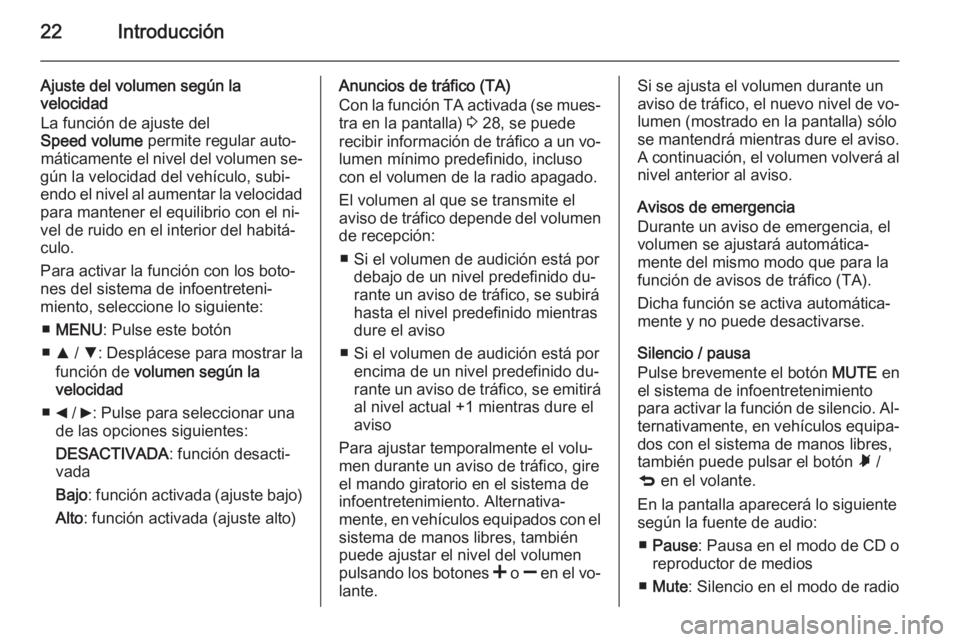 OPEL COMBO 2015 Manual de infoentretenimiento (in Spanish) 22Introducción
Ajuste del volumen según la
velocidad
La función de ajuste del
Speed volume permite regular auto‐
máticamente el nivel del volumen se‐
gún la velocidad del vehículo, subi‐
OPEL COMBO 2015 Manual de infoentretenimiento (in Spanish) 22Introducción
Ajuste del volumen según la
velocidad
La función de ajuste del
Speed volume permite regular auto‐
máticamente el nivel del volumen se‐
gún la velocidad del vehículo, subi‐