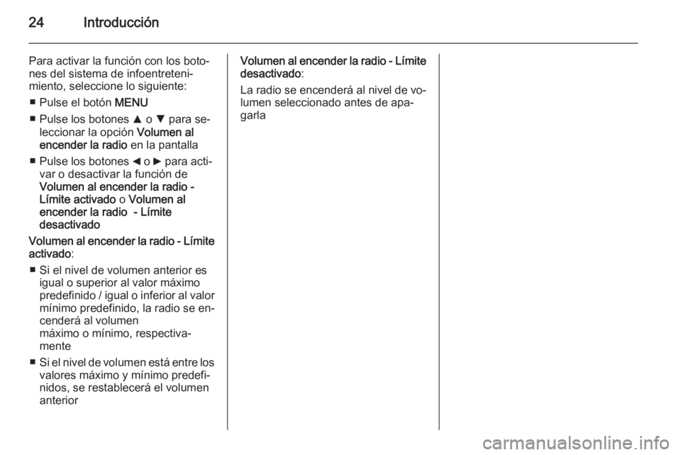 OPEL COMBO 2015 Manual de infoentretenimiento (in Spanish) 24Introducción
Para activar la función con los boto‐
nes del sistema de infoentreteni‐
miento, seleccione lo siguiente:
■ Pulse el botón MENU
■ Pulse los botones R o S para se‐
leccion OPEL COMBO 2015 Manual de infoentretenimiento (in Spanish) 24Introducción
Para activar la función con los boto‐
nes del sistema de infoentreteni‐
miento, seleccione lo siguiente:
■ Pulse el botón MENU
■ Pulse los botones R o S para se‐
leccion