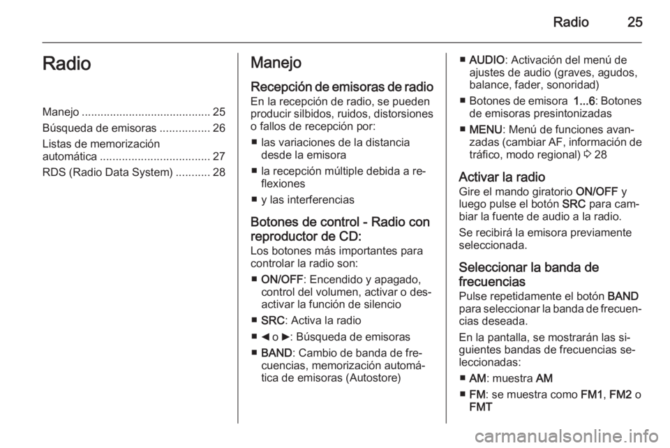 OPEL COMBO 2015 Manual de infoentretenimiento (in Spanish) Radio25RadioManejo......................................... 25
Búsqueda de emisoras ................26
Listas de memorización
automática ................................... 27
RDS (Radio Data Syste OPEL COMBO 2015 Manual de infoentretenimiento (in Spanish) Radio25RadioManejo......................................... 25
Búsqueda de emisoras ................26
Listas de memorización
automática ................................... 27
RDS (Radio Data Syste