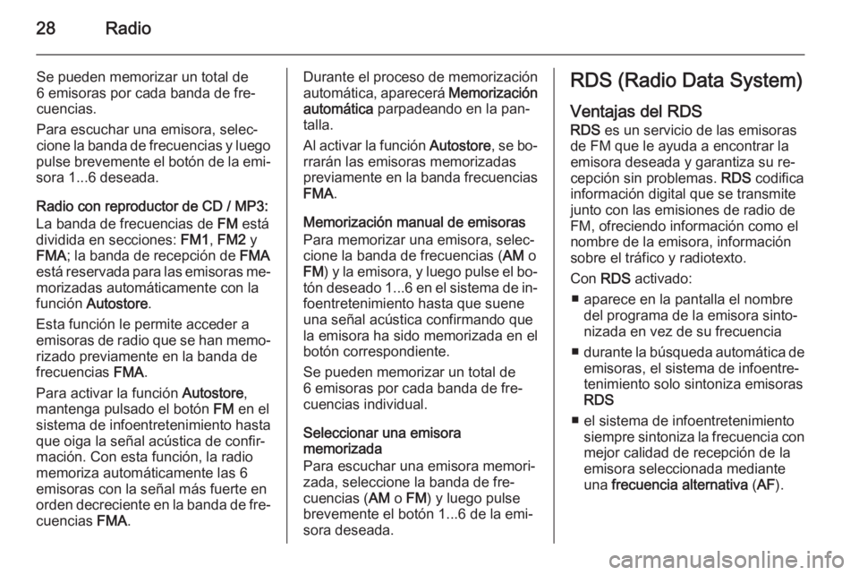 OPEL COMBO 2015 Manual de infoentretenimiento (in Spanish) 28Radio
Se pueden memorizar un total de
6 emisoras por cada banda de fre‐
cuencias.
Para escuchar una emisora, selec‐
cione la banda de frecuencias y luego
pulse brevemente el botón de la emi‐
OPEL COMBO 2015 Manual de infoentretenimiento (in Spanish) 28Radio
Se pueden memorizar un total de
6 emisoras por cada banda de fre‐
cuencias.
Para escuchar una emisora, selec‐
cione la banda de frecuencias y luego
pulse brevemente el botón de la emi‐