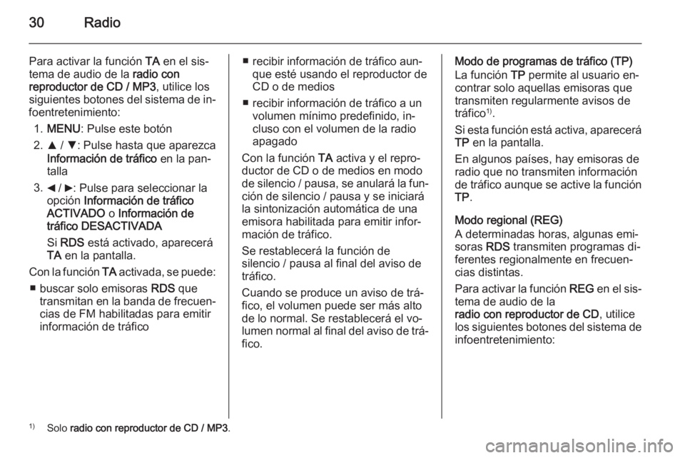 OPEL COMBO 2015 Manual de infoentretenimiento (in Spanish) 30Radio
Para activar la función TA en el sis‐
tema de audio de la radio con
reproductor de CD / MP3 , utilice los
siguientes botones del sistema de in‐
foentretenimiento:
1. MENU : Pulse este bo OPEL COMBO 2015 Manual de infoentretenimiento (in Spanish) 30Radio
Para activar la función TA en el sis‐
tema de audio de la radio con
reproductor de CD / MP3 , utilice los
siguientes botones del sistema de in‐
foentretenimiento:
1. MENU : Pulse este bo