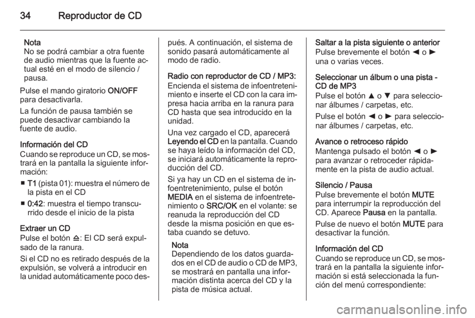 OPEL COMBO 2015 Manual de infoentretenimiento (in Spanish) 34Reproductor de CD
Nota
No se podrá cambiar a otra fuente
de audio mientras que la fuente ac‐
tual esté en el modo de silencio /
pausa.
Pulse el mando giratorio ON/OFF
para desactivarla.
La func OPEL COMBO 2015 Manual de infoentretenimiento (in Spanish) 34Reproductor de CD
Nota
No se podrá cambiar a otra fuente
de audio mientras que la fuente ac‐
tual esté en el modo de silencio /
pausa.
Pulse el mando giratorio ON/OFF
para desactivarla.
La func