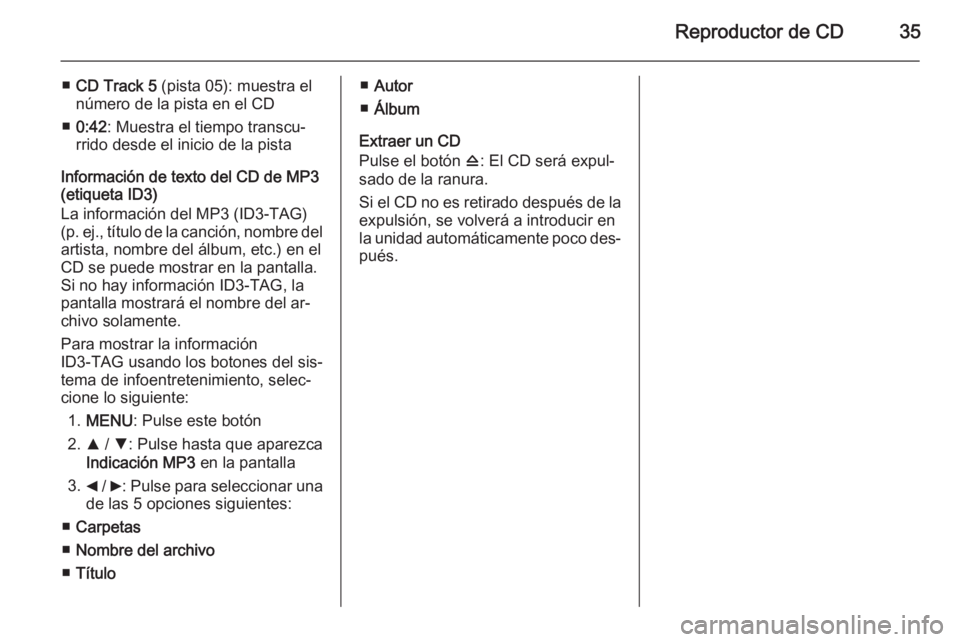 OPEL COMBO 2015 Manual de infoentretenimiento (in Spanish) Reproductor de CD35
■CD Track 5 (pista 05): muestra el
número de la pista en el CD
■ 0:42 : Muestra el tiempo transcu‐
rrido desde el inicio de la pista
Información de texto del CD de MP3
(et OPEL COMBO 2015 Manual de infoentretenimiento (in Spanish) Reproductor de CD35
■CD Track 5 (pista 05): muestra el
número de la pista en el CD
■ 0:42 : Muestra el tiempo transcu‐
rrido desde el inicio de la pista
Información de texto del CD de MP3
(et