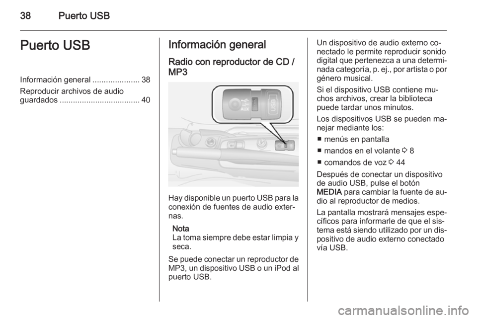 OPEL COMBO 2015 Manual de infoentretenimiento (in Spanish) 38Puerto USBPuerto USBInformación general.....................38
Reproducir archivos de audio guardados .................................... 40Información general
Radio con reproductor de CD /MP3
Ha OPEL COMBO 2015 Manual de infoentretenimiento (in Spanish) 38Puerto USBPuerto USBInformación general.....................38
Reproducir archivos de audio guardados .................................... 40Información general
Radio con reproductor de CD /MP3
Ha