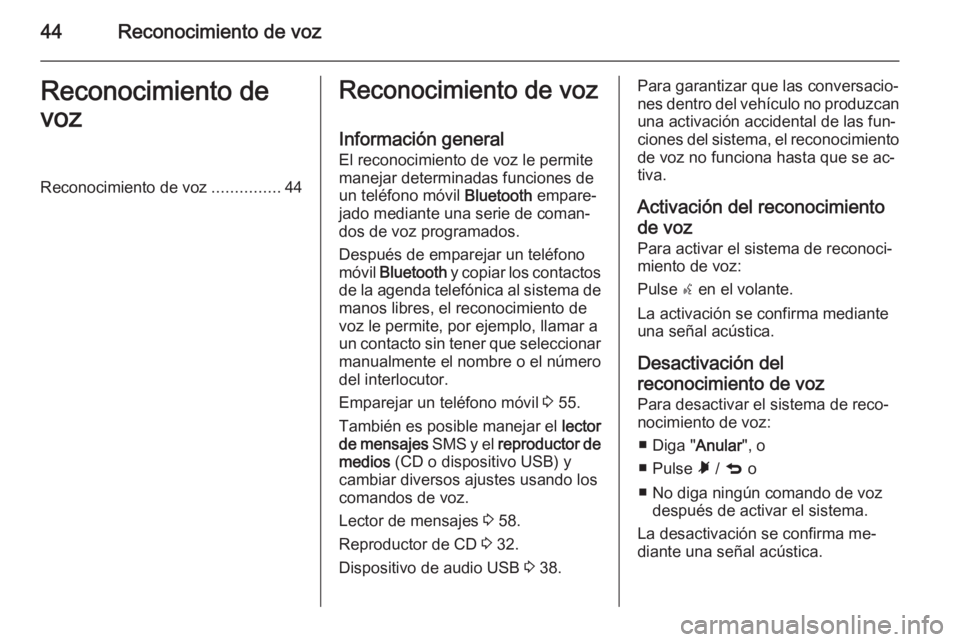 OPEL COMBO 2015  Manual de infoentretenimiento (in Spanish) 44Reconocimiento de vozReconocimiento de
vozReconocimiento de voz ...............44Reconocimiento de voz
Información general
El reconocimiento de voz le permite
manejar determinadas funciones de
un t