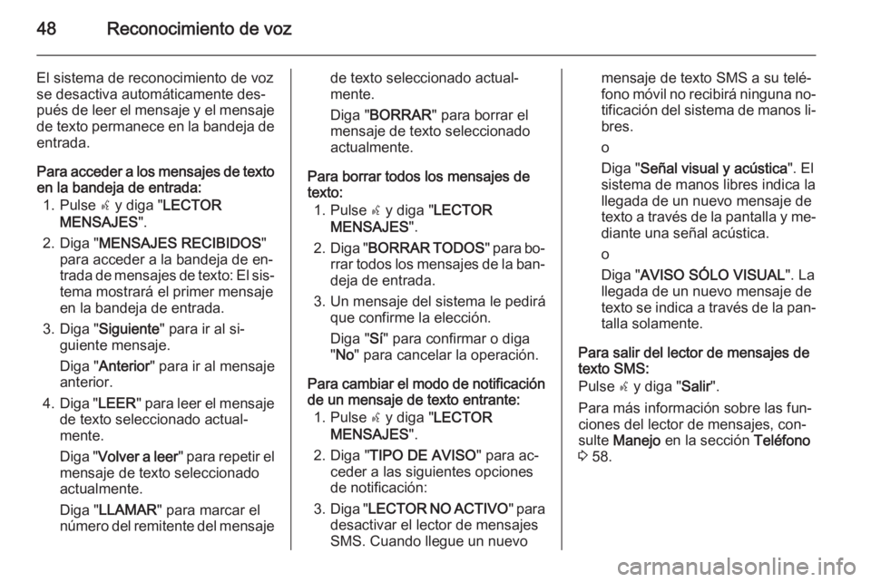 OPEL COMBO 2015  Manual de infoentretenimiento (in Spanish) 48Reconocimiento de voz
El sistema de reconocimiento de voz
se desactiva automáticamente des‐
pués de leer el mensaje y el mensaje de texto permanece en la bandeja de
entrada.
Para acceder a los m