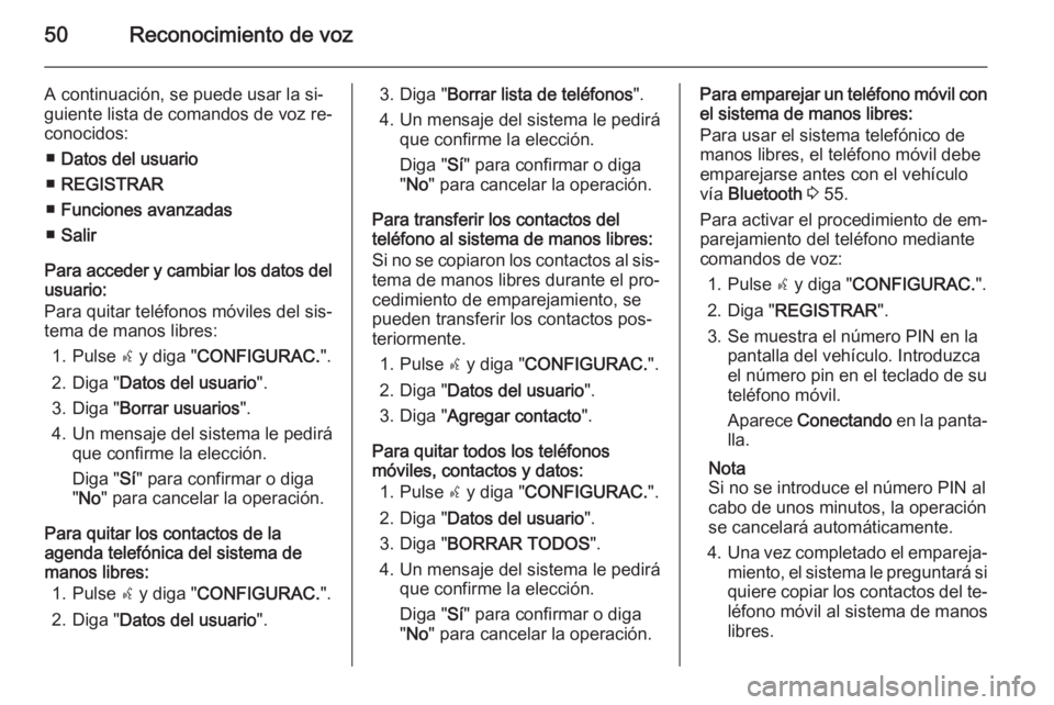 OPEL COMBO 2015  Manual de infoentretenimiento (in Spanish) 50Reconocimiento de voz
A continuación, se puede usar la si‐
guiente lista de comandos de voz re‐
conocidos:
■ Datos del usuario
■ REGISTRAR
■ Funciones avanzadas
■ Salir
Para acceder y c
