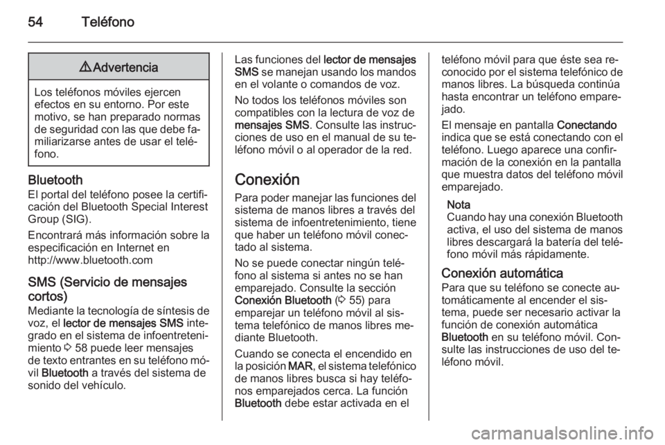 OPEL COMBO 2015 Manual de infoentretenimiento (in Spanish) 54Teléfono9Advertencia
Los teléfonos móviles ejercen
efectos en su entorno. Por este
motivo, se han preparado normas
de seguridad con las que debe fa‐
miliarizarse antes de usar el telé‐
fono. OPEL COMBO 2015 Manual de infoentretenimiento (in Spanish) 54Teléfono9Advertencia
Los teléfonos móviles ejercen
efectos en su entorno. Por este
motivo, se han preparado normas
de seguridad con las que debe fa‐
miliarizarse antes de usar el telé‐
fono.