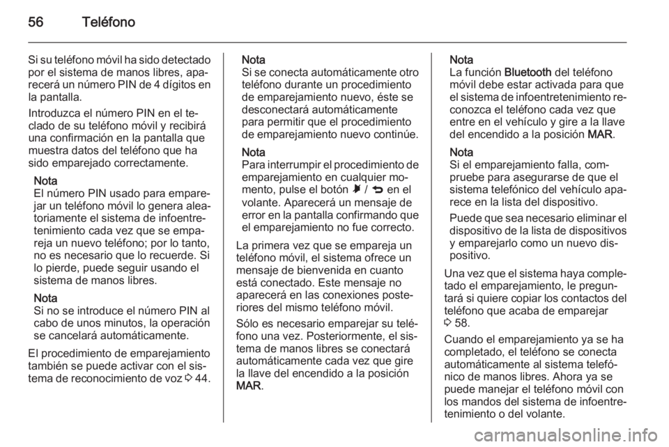 OPEL COMBO 2015 Manual de infoentretenimiento (in Spanish) 56Teléfono
Si su teléfono móvil ha sido detectadopor el sistema de manos libres, apa‐
recerá un número PIN de 4 dígitos en la pantalla.
Introduzca el número PIN en el te‐
clado de su teléf OPEL COMBO 2015 Manual de infoentretenimiento (in Spanish) 56Teléfono
Si su teléfono móvil ha sido detectadopor el sistema de manos libres, apa‐
recerá un número PIN de 4 dígitos en la pantalla.
Introduzca el número PIN en el te‐
clado de su teléf