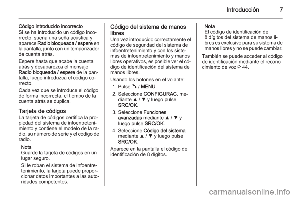 OPEL COMBO 2015  Manual de infoentretenimiento (in Spanish) Introducción7
Código introducido incorrecto
Si se ha introducido un código inco‐
rrecto, suena una seña acústica y
aparece  Radio bloqueada / espere  en
la pantalla, junto con un temporizador
d