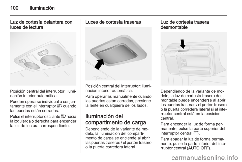 OPEL COMBO 2015 Manual de Instrucciones (in Spanish) 100Iluminación
Luz de cortesía delantera con
luces de lectura
Posición central del interruptor: ilumi‐
nación interior automática.
Pueden operarse individual o conjun‐ tamente con el interrup OPEL COMBO 2015 Manual de Instrucciones (in Spanish) 100Iluminación
Luz de cortesía delantera con
luces de lectura
Posición central del interruptor: ilumi‐
nación interior automática.
Pueden operarse individual o conjun‐ tamente con el interrup