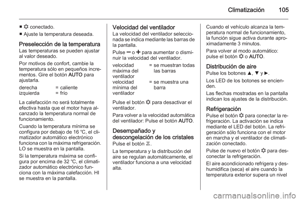 OPEL COMBO 2015 Manual de Instrucciones (in Spanish) Climatización105
■n conectado.
■ Ajuste la temperatura deseada.
Preselección de la temperatura Las temperaturas se pueden ajustaral valor deseado.
Por motivos de confort, cambie la
temperatura OPEL COMBO 2015 Manual de Instrucciones (in Spanish) Climatización105
■n conectado.
■ Ajuste la temperatura deseada.
Preselección de la temperatura Las temperaturas se pueden ajustaral valor deseado.
Por motivos de confort, cambie la
temperatura