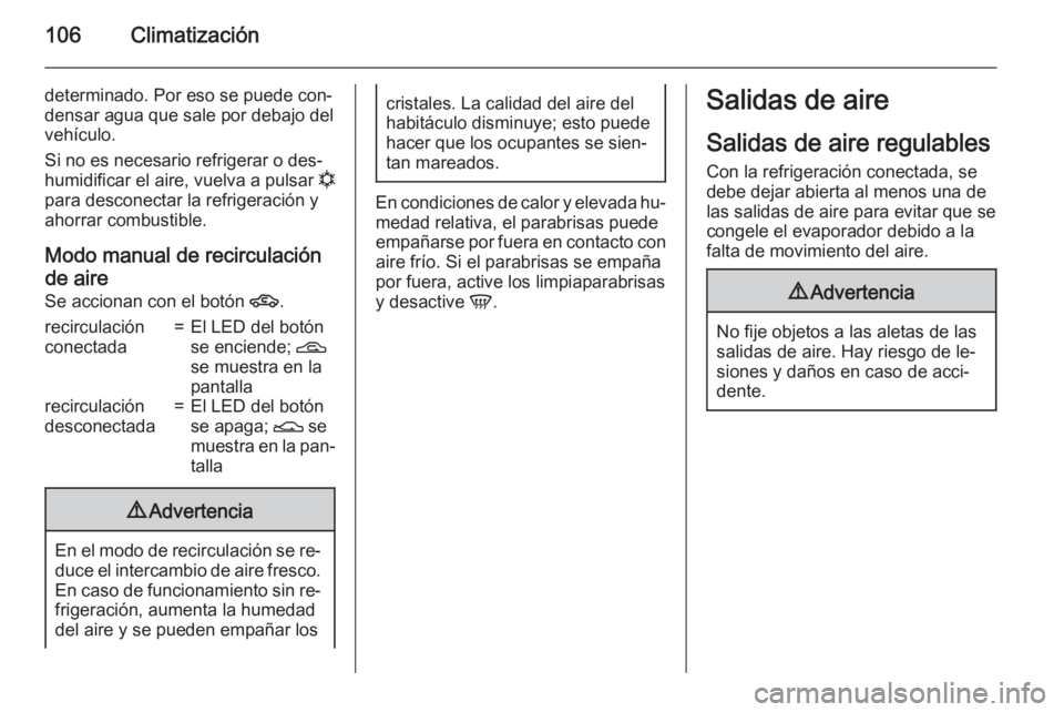 OPEL COMBO 2015 Manual de Instrucciones (in Spanish) 106Climatización
determinado. Por eso se puede con‐
densar agua que sale por debajo del
vehículo.
Si no es necesario refrigerar o des‐
humidificar el aire, vuelva a pulsar n
para desconectar la OPEL COMBO 2015 Manual de Instrucciones (in Spanish) 106Climatización
determinado. Por eso se puede con‐
densar agua que sale por debajo del
vehículo.
Si no es necesario refrigerar o des‐
humidificar el aire, vuelva a pulsar n
para desconectar la