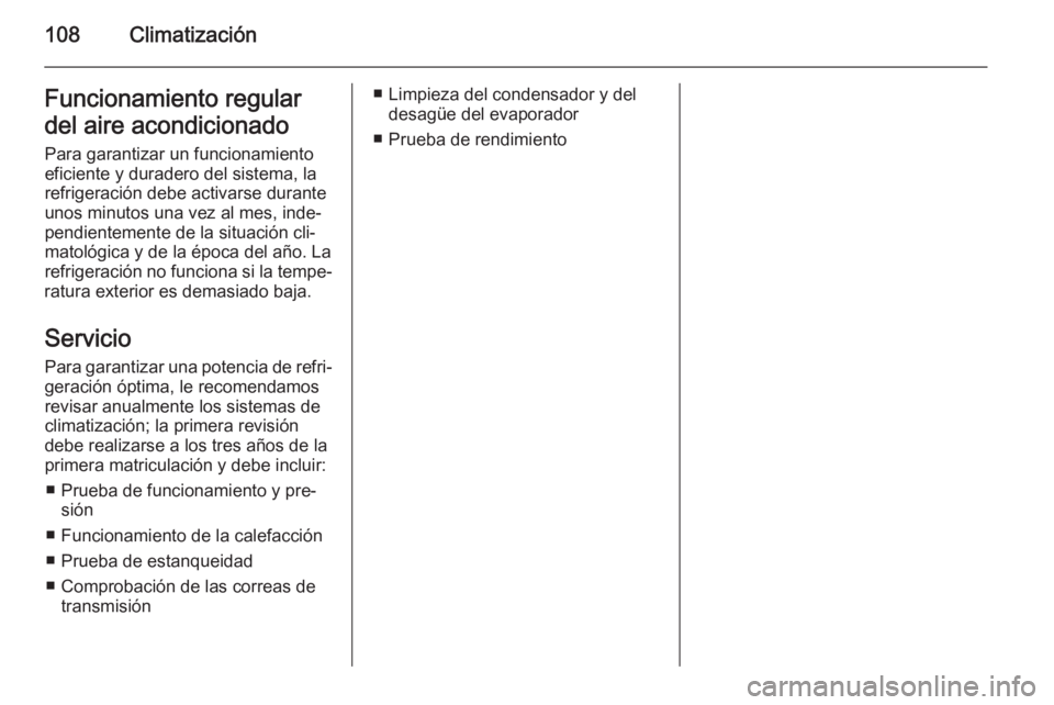 OPEL COMBO 2015 Manual de Instrucciones (in Spanish) 108ClimatizaciónFuncionamiento regular
del aire acondicionado Para garantizar un funcionamiento
eficiente y duradero del sistema, la
refrigeración debe activarse durante
unos minutos una vez al mes, OPEL COMBO 2015 Manual de Instrucciones (in Spanish) 108ClimatizaciónFuncionamiento regular
del aire acondicionado Para garantizar un funcionamiento
eficiente y duradero del sistema, la
refrigeración debe activarse durante
unos minutos una vez al mes,