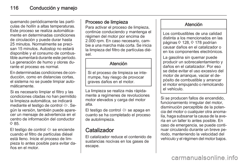 OPEL COMBO 2015 Manual de Instrucciones (in Spanish) 116Conducción y manejo
quemando periódicamente las partí‐culas de hollín a altas temperaturas.
Este proceso se realiza automática‐
mente en determinadas condiciones
de circulación y puede du OPEL COMBO 2015 Manual de Instrucciones (in Spanish) 116Conducción y manejo
quemando periódicamente las partí‐culas de hollín a altas temperaturas.
Este proceso se realiza automática‐
mente en determinadas condiciones
de circulación y puede du