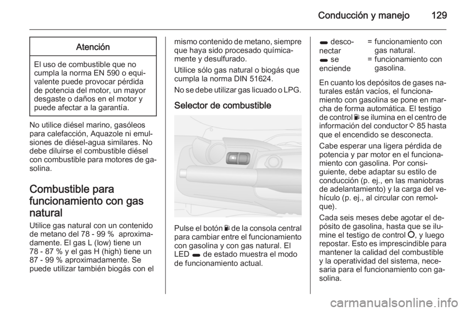 OPEL COMBO 2015 Manual de Instrucciones (in Spanish) Conducción y manejo129Atención
El uso de combustible que no
cumpla la norma EN 590 o equi‐
valente puede provocar pérdida
de potencia del motor, un mayor
desgaste o daños en el motor y
puede afe OPEL COMBO 2015 Manual de Instrucciones (in Spanish) Conducción y manejo129Atención
El uso de combustible que no
cumpla la norma EN 590 o equi‐
valente puede provocar pérdida
de potencia del motor, un mayor
desgaste o daños en el motor y
puede afe
