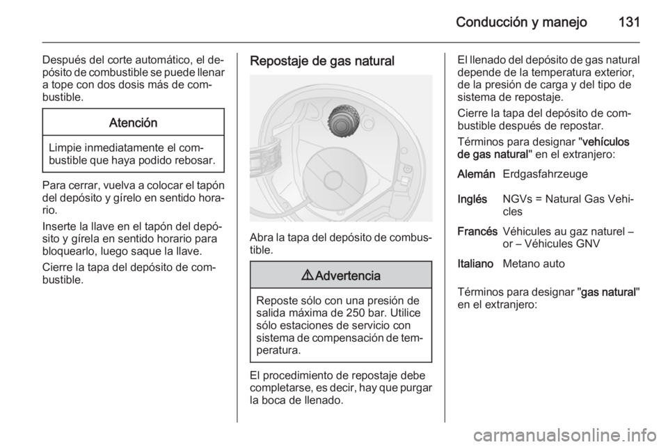 OPEL COMBO 2015 Manual de Instrucciones (in Spanish) Conducción y manejo131
Después del corte automático, el de‐
pósito de combustible se puede llenar a tope con dos dosis más de com‐
bustible.Atención
Limpie inmediatamente el com‐
bustible OPEL COMBO 2015 Manual de Instrucciones (in Spanish) Conducción y manejo131
Después del corte automático, el de‐
pósito de combustible se puede llenar a tope con dos dosis más de com‐
bustible.Atención
Limpie inmediatamente el com‐
bustible