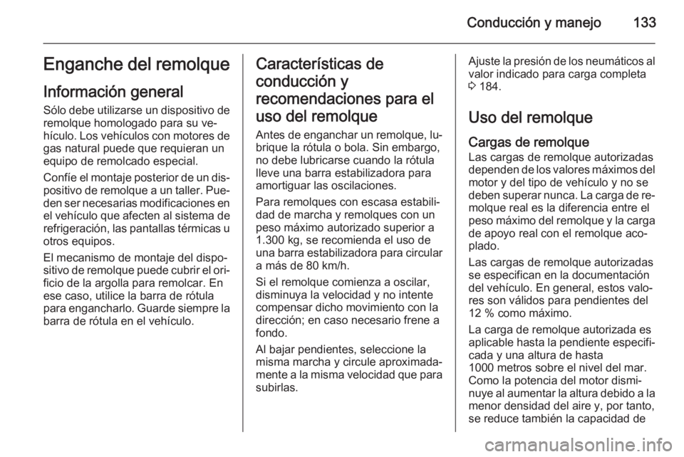 OPEL COMBO 2015 Manual de Instrucciones (in Spanish) Conducción y manejo133Enganche del remolque
Información general Sólo debe utilizarse un dispositivo deremolque homologado para su ve‐
hículo. Los vehículos con motores de
gas natural puede que OPEL COMBO 2015 Manual de Instrucciones (in Spanish) Conducción y manejo133Enganche del remolque
Información general Sólo debe utilizarse un dispositivo deremolque homologado para su ve‐
hículo. Los vehículos con motores de
gas natural puede que