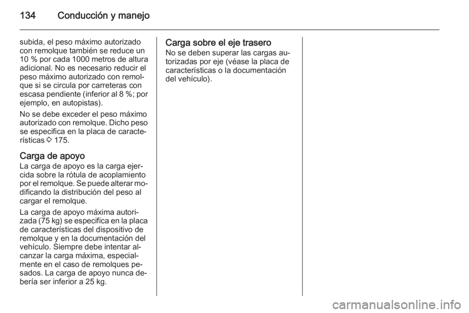 OPEL COMBO 2015 Manual de Instrucciones (in Spanish) 134Conducción y manejo
subida, el peso máximo autorizadocon remolque también se reduce un
10 % por cada 1000 metros de altura
adicional. No es necesario reducir el
peso máximo autorizado con rem OPEL COMBO 2015 Manual de Instrucciones (in Spanish) 134Conducción y manejo
subida, el peso máximo autorizadocon remolque también se reduce un
10 % por cada 1000 metros de altura
adicional. No es necesario reducir el
peso máximo autorizado con rem