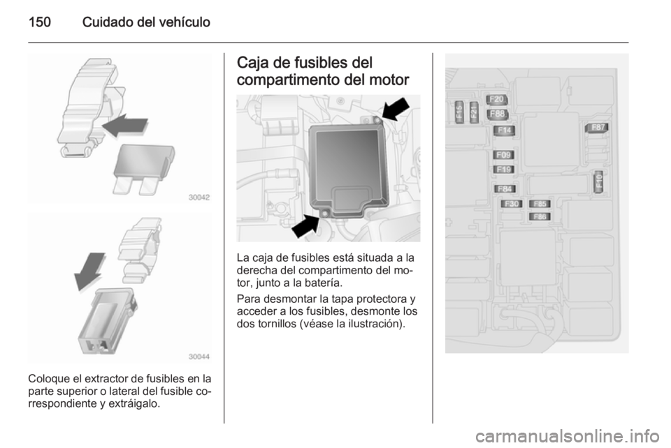 OPEL COMBO 2015 Manual de Instrucciones (in Spanish) 150Cuidado del vehículo
Coloque el extractor de fusibles en la
parte superior o lateral del fusible co‐
rrespondiente y extráigalo.
Caja de fusibles del
compartimento del motor
La caja de fusibles OPEL COMBO 2015 Manual de Instrucciones (in Spanish) 150Cuidado del vehículo
Coloque el extractor de fusibles en la
parte superior o lateral del fusible co‐
rrespondiente y extráigalo.
Caja de fusibles del
compartimento del motor
La caja de fusibles