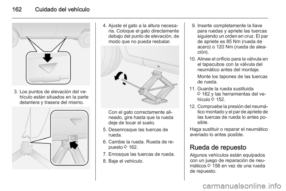 OPEL COMBO 2015 Manual de Instrucciones (in Spanish) 162Cuidado del vehículo
3. Los puntos de elevación del ve‐hículo están situados en la parte
delantera y trasera del mismo.
4. Ajuste el gato a la altura necesa‐ ria. Coloque el gato directamen OPEL COMBO 2015 Manual de Instrucciones (in Spanish) 162Cuidado del vehículo
3. Los puntos de elevación del ve‐hículo están situados en la parte
delantera y trasera del mismo.
4. Ajuste el gato a la altura necesa‐ ria. Coloque el gato directamen