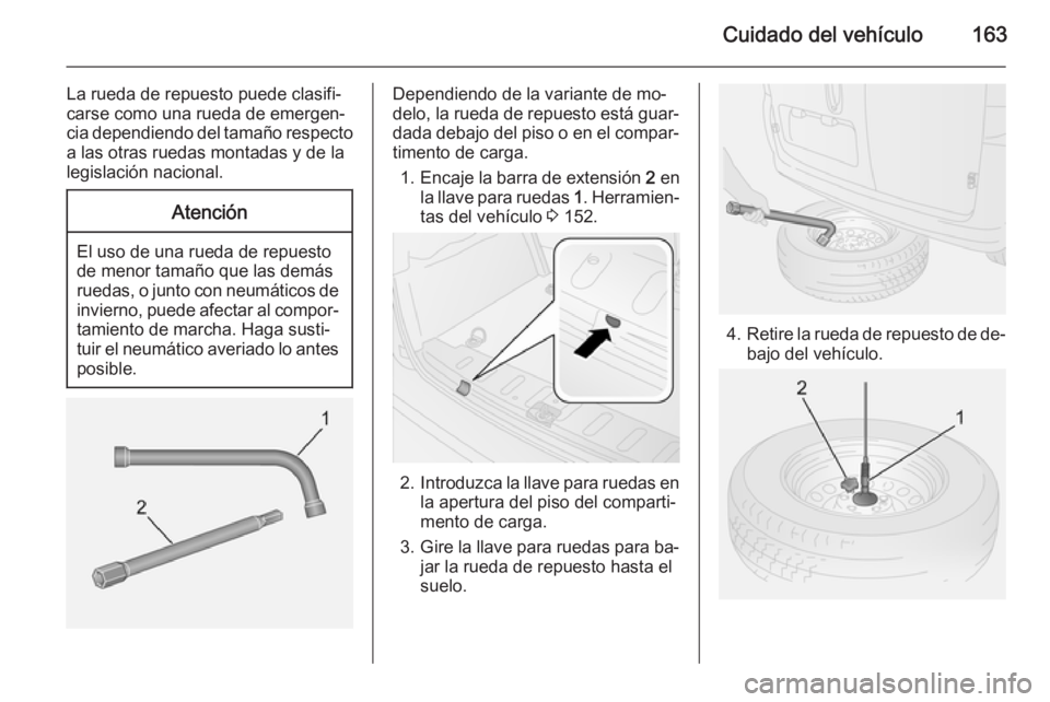 OPEL COMBO 2015 Manual de Instrucciones (in Spanish) Cuidado del vehículo163
La rueda de repuesto puede clasifi‐
carse como una rueda de emergen‐
cia dependiendo del tamaño respecto a las otras ruedas montadas y de la
legislación nacional.Atenci OPEL COMBO 2015 Manual de Instrucciones (in Spanish) Cuidado del vehículo163
La rueda de repuesto puede clasifi‐
carse como una rueda de emergen‐
cia dependiendo del tamaño respecto a las otras ruedas montadas y de la
legislación nacional.Atenci