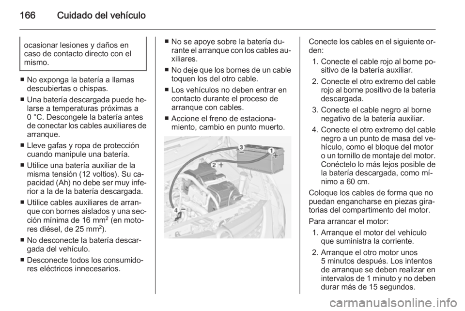 OPEL COMBO 2015 Manual de Instrucciones (in Spanish) 166Cuidado del vehículoocasionar lesiones y daños en
caso de contacto directo con el
mismo.
■ No exponga la batería a llamas descubiertas o chispas.
■ Una batería descargada puede he‐
larse OPEL COMBO 2015 Manual de Instrucciones (in Spanish) 166Cuidado del vehículoocasionar lesiones y daños en
caso de contacto directo con el
mismo.
■ No exponga la batería a llamas descubiertas o chispas.
■ Una batería descargada puede he‐
larse