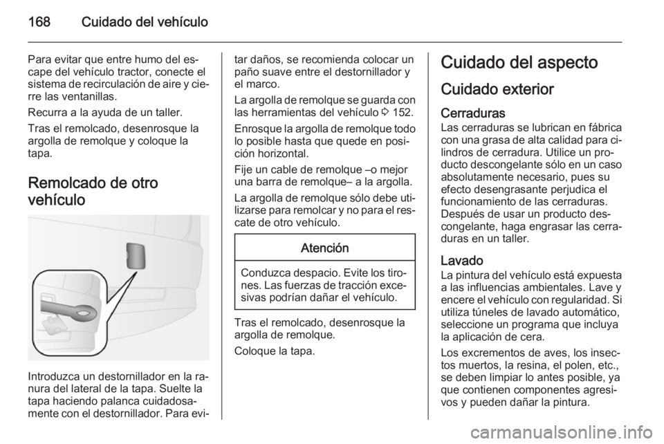 OPEL COMBO 2015 Manual de Instrucciones (in Spanish) 168Cuidado del vehículo
Para evitar que entre humo del es‐
cape del vehículo tractor, conecte el
sistema de recirculación de aire y cie‐
rre las ventanillas.
Recurra a la ayuda de un taller.
Tr OPEL COMBO 2015 Manual de Instrucciones (in Spanish) 168Cuidado del vehículo
Para evitar que entre humo del es‐
cape del vehículo tractor, conecte el
sistema de recirculación de aire y cie‐
rre las ventanillas.
Recurra a la ayuda de un taller.
Tr