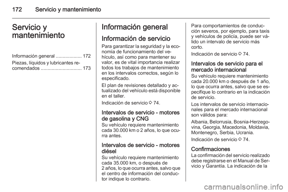 OPEL COMBO 2015 Manual de Instrucciones (in Spanish) 172Servicio y mantenimientoServicio y
mantenimientoInformación general ...................172
Piezas, líquidos y lubricantes re‐ comendados .............................. 173Información general
I OPEL COMBO 2015 Manual de Instrucciones (in Spanish) 172Servicio y mantenimientoServicio y
mantenimientoInformación general ...................172
Piezas, líquidos y lubricantes re‐ comendados .............................. 173Información general
I