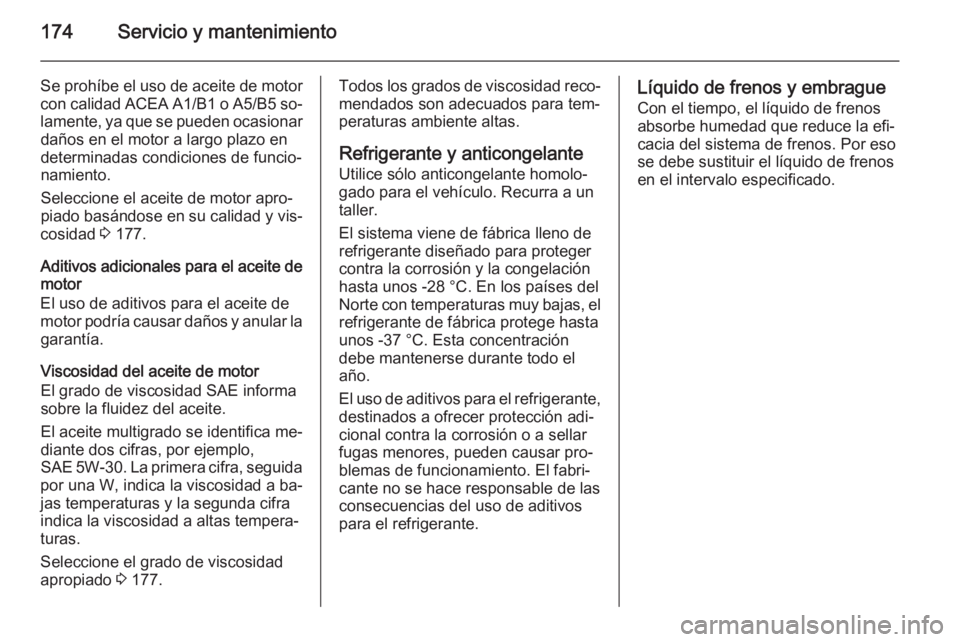 OPEL COMBO 2015 Manual de Instrucciones (in Spanish) 174Servicio y mantenimiento
Se prohíbe el uso de aceite de motor
con calidad ACEA A1/B1 o A5/B5 so‐
lamente, ya que se pueden ocasionar daños en el motor a largo plazo en
determinadas condiciones OPEL COMBO 2015 Manual de Instrucciones (in Spanish) 174Servicio y mantenimiento
Se prohíbe el uso de aceite de motor
con calidad ACEA A1/B1 o A5/B5 so‐
lamente, ya que se pueden ocasionar daños en el motor a largo plazo en
determinadas condiciones