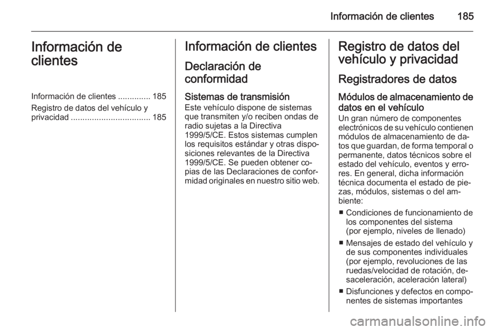 OPEL COMBO 2015 Manual de Instrucciones (in Spanish) Información de clientes185Información de
clientesInformación de clientes ..............185
Registro de datos del vehículo y
privacidad .................................. 185Información de cliente OPEL COMBO 2015 Manual de Instrucciones (in Spanish) Información de clientes185Información de
clientesInformación de clientes ..............185
Registro de datos del vehículo y
privacidad .................................. 185Información de cliente
