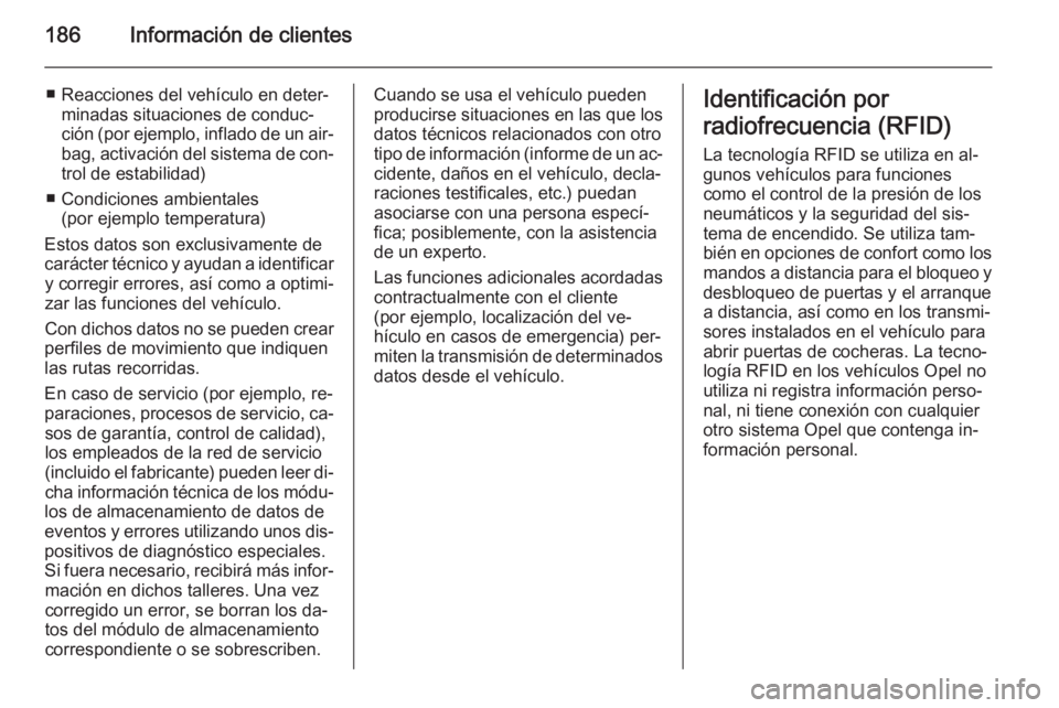 OPEL COMBO 2015 Manual de Instrucciones (in Spanish) 186Información de clientes
■ Reacciones del vehículo en deter‐minadas situaciones de conduc‐
ción (por ejemplo, inflado de un air‐
bag, activación del sistema de con‐ trol de estabilidad OPEL COMBO 2015 Manual de Instrucciones (in Spanish) 186Información de clientes
■ Reacciones del vehículo en deter‐minadas situaciones de conduc‐
ción (por ejemplo, inflado de un air‐
bag, activación del sistema de con‐ trol de estabilidad