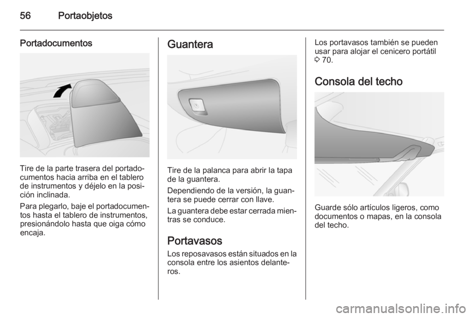 OPEL COMBO 2015 Manual de Instrucciones (in Spanish) 56Portaobjetos
Portadocumentos
Tire de la parte trasera del portado‐
cumentos hacia arriba en el tablero
de instrumentos y déjelo en la posi‐
ción inclinada.
Para plegarlo, baje el portadocumen OPEL COMBO 2015 Manual de Instrucciones (in Spanish) 56Portaobjetos
Portadocumentos
Tire de la parte trasera del portado‐
cumentos hacia arriba en el tablero
de instrumentos y déjelo en la posi‐
ción inclinada.
Para plegarlo, baje el portadocumen