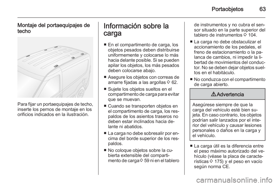 OPEL COMBO 2015 Manual de Instrucciones (in Spanish) Portaobjetos63
Montaje del portaequipajes de
techo
Para fijar un portaequipajes de techo,
inserte los pernos de montaje en los
orificios indicados en la ilustración.
Información sobre la
carga
■ E OPEL COMBO 2015 Manual de Instrucciones (in Spanish) Portaobjetos63
Montaje del portaequipajes de
techo
Para fijar un portaequipajes de techo,
inserte los pernos de montaje en los
orificios indicados en la ilustración.
Información sobre la
carga
■ E