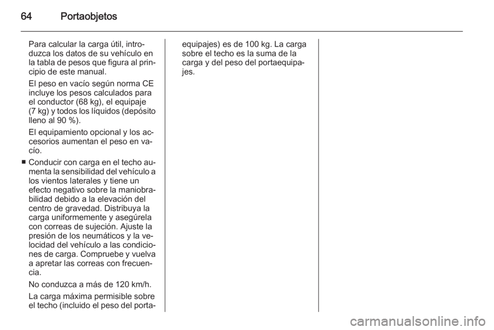 OPEL COMBO 2015 Manual de Instrucciones (in Spanish) 64Portaobjetos
Para calcular la carga útil, intro‐duzca los datos de su vehículo en
la tabla de pesos que figura al prin‐
cipio de este manual.
El peso en vacío según norma CE
incluye los peso OPEL COMBO 2015 Manual de Instrucciones (in Spanish) 64Portaobjetos
Para calcular la carga útil, intro‐duzca los datos de su vehículo en
la tabla de pesos que figura al prin‐
cipio de este manual.
El peso en vacío según norma CE
incluye los peso