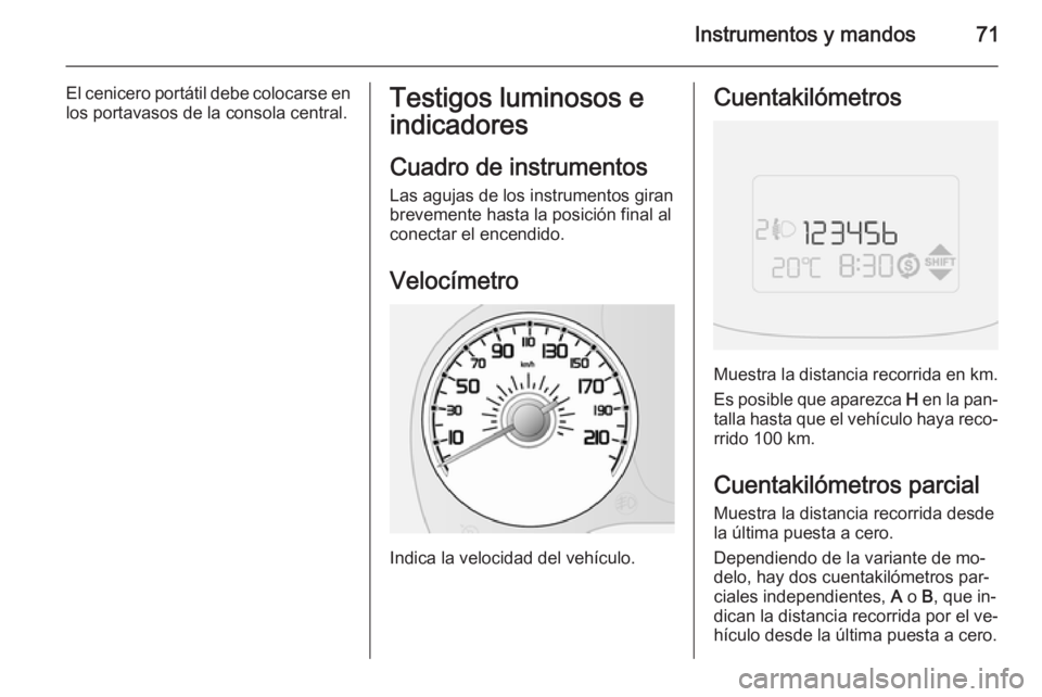 OPEL COMBO 2015 Manual de Instrucciones (in Spanish) Instrumentos y mandos71
El cenicero portátil debe colocarse en
los portavasos de la consola central.Testigos luminosos e
indicadores
Cuadro de instrumentos
Las agujas de los instrumentos giran
brevem OPEL COMBO 2015 Manual de Instrucciones (in Spanish) Instrumentos y mandos71
El cenicero portátil debe colocarse en
los portavasos de la consola central.Testigos luminosos e
indicadores
Cuadro de instrumentos
Las agujas de los instrumentos giran
brevem