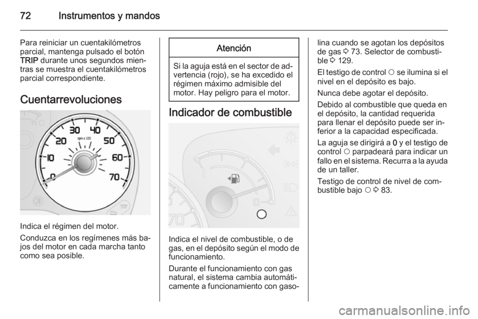 OPEL COMBO 2015 Manual de Instrucciones (in Spanish) 72Instrumentos y mandos
Para reiniciar un cuentakilómetros
parcial, mantenga pulsado el botón
TRIP durante unos segundos mien‐
tras se muestra el cuentakilómetros
parcial correspondiente.
Cuenta OPEL COMBO 2015 Manual de Instrucciones (in Spanish) 72Instrumentos y mandos
Para reiniciar un cuentakilómetros
parcial, mantenga pulsado el botón
TRIP durante unos segundos mien‐
tras se muestra el cuentakilómetros
parcial correspondiente.
Cuenta