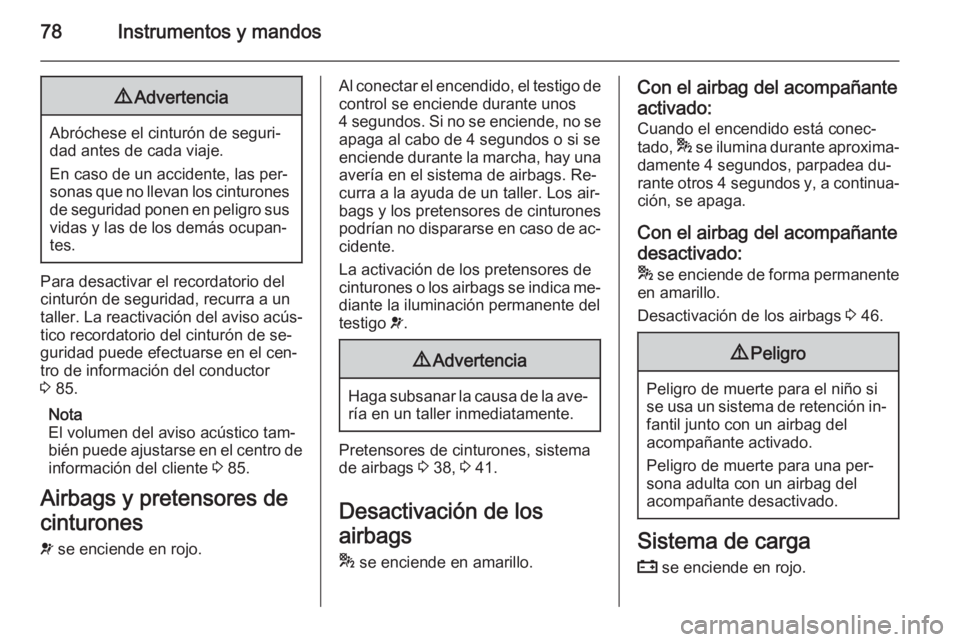 OPEL COMBO 2015 Manual de Instrucciones (in Spanish) 78Instrumentos y mandos9Advertencia
Abróchese el cinturón de seguri‐
dad antes de cada viaje.
En caso de un accidente, las per‐
sonas que no llevan los cinturones de seguridad ponen en peligro s OPEL COMBO 2015 Manual de Instrucciones (in Spanish) 78Instrumentos y mandos9Advertencia
Abróchese el cinturón de seguri‐
dad antes de cada viaje.
En caso de un accidente, las per‐
sonas que no llevan los cinturones de seguridad ponen en peligro s