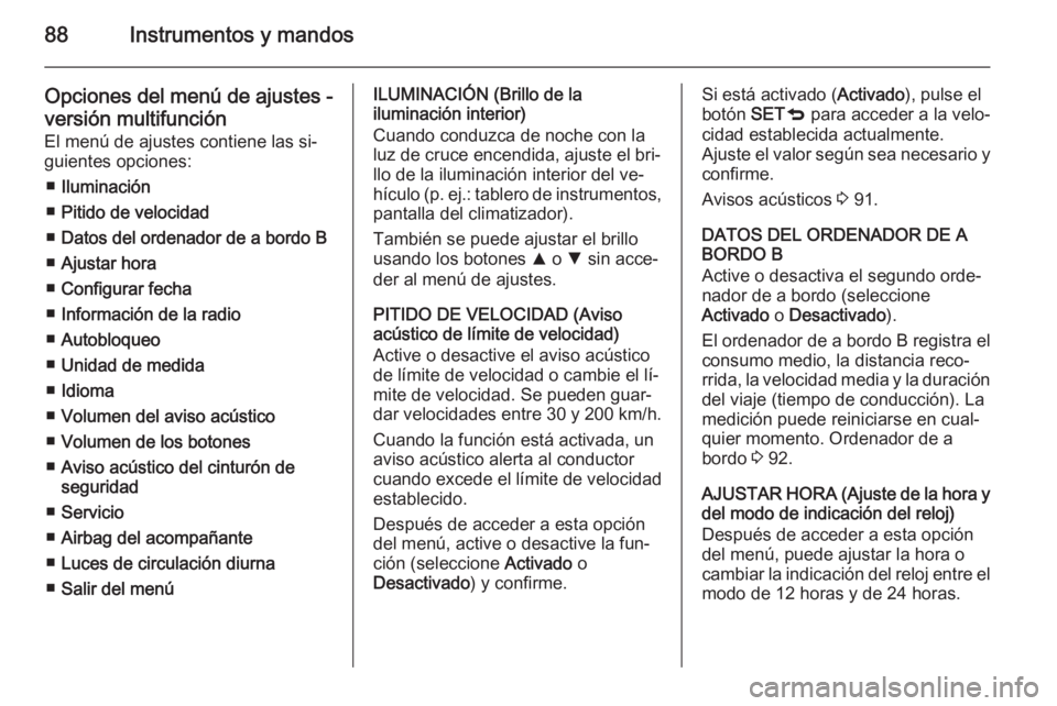 OPEL COMBO 2015 Manual de Instrucciones (in Spanish) 88Instrumentos y mandos
Opciones del menú de ajustes -versión multifunción
El menú de ajustes contiene las si‐
guientes opciones:
■ Iluminación
■ Pitido de velocidad
■ Datos del ordenador OPEL COMBO 2015 Manual de Instrucciones (in Spanish) 88Instrumentos y mandos
Opciones del menú de ajustes -versión multifunción
El menú de ajustes contiene las si‐
guientes opciones:
■ Iluminación
■ Pitido de velocidad
■ Datos del ordenador