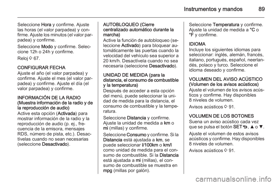 OPEL COMBO 2015 Manual de Instrucciones (in Spanish) Instrumentos y mandos89
Seleccione Hora y confirme. Ajuste
las horas (el valor parpadea) y con‐ firme. Ajuste los minutos (el valor par‐
padea) y confirme.
Seleccione Modo y confirme. Selec‐
ci OPEL COMBO 2015 Manual de Instrucciones (in Spanish) Instrumentos y mandos89
Seleccione Hora y confirme. Ajuste
las horas (el valor parpadea) y con‐ firme. Ajuste los minutos (el valor par‐
padea) y confirme.
Seleccione Modo y confirme. Selec‐
ci
