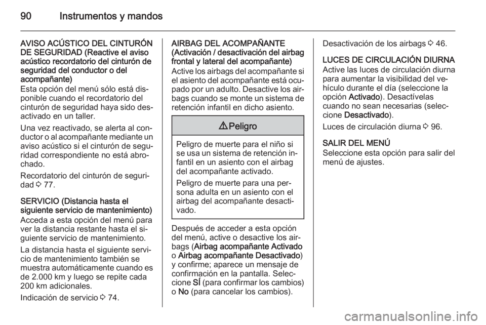 OPEL COMBO 2015 Manual de Instrucciones (in Spanish) 90Instrumentos y mandos
AVISO ACÚSTICO DEL CINTURÓN
DE SEGURIDAD (Reactive el aviso
acústico recordatorio del cinturón de
seguridad del conductor o del
acompañante)
Esta opción del menú sólo e OPEL COMBO 2015 Manual de Instrucciones (in Spanish) 90Instrumentos y mandos
AVISO ACÚSTICO DEL CINTURÓN
DE SEGURIDAD (Reactive el aviso
acústico recordatorio del cinturón de
seguridad del conductor o del
acompañante)
Esta opción del menú sólo e