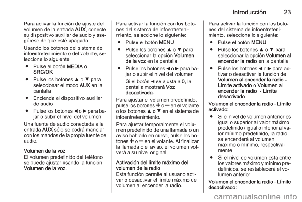 OPEL COMBO 2016 Manual de infoentretenimiento (in Spanish) Introducción23Para activar la función de ajuste del
volumen de la entrada AUX, conecte
su dispositivo auxiliar de audio y ase‐
gúrese de que esté apagado.
Usando los botones del sistema de
info OPEL COMBO 2016 Manual de infoentretenimiento (in Spanish) Introducción23Para activar la función de ajuste del
volumen de la entrada AUX, conecte
su dispositivo auxiliar de audio y ase‐
gúrese de que esté apagado.
Usando los botones del sistema de
info