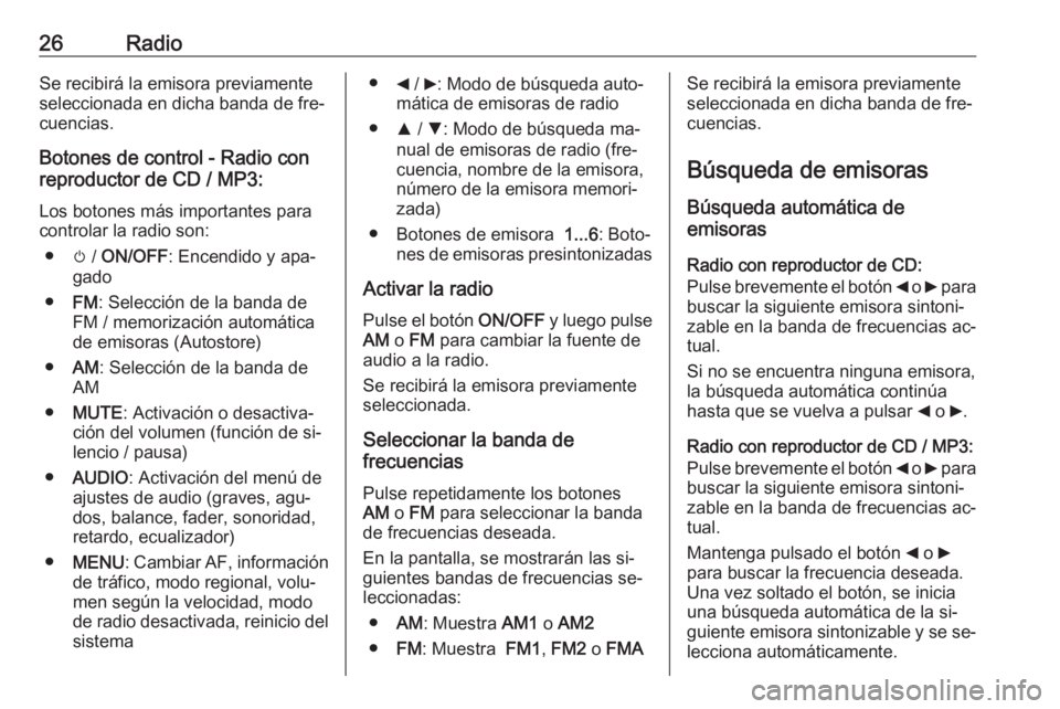 OPEL COMBO 2016 Manual de infoentretenimiento (in Spanish) 26RadioSe recibirá la emisora previamente
seleccionada en dicha banda de fre‐
cuencias.
Botones de control - Radio con
reproductor de CD / MP3:
Los botones más importantes para
controlar la radio OPEL COMBO 2016 Manual de infoentretenimiento (in Spanish) 26RadioSe recibirá la emisora previamente
seleccionada en dicha banda de fre‐
cuencias.
Botones de control - Radio con
reproductor de CD / MP3:
Los botones más importantes para
controlar la radio